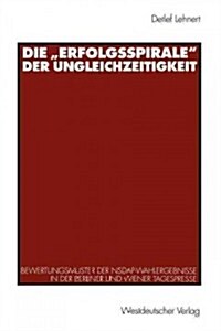 Die Erfolgsspirale Der Ungleichzeitigkeit: Bewertungsmuster Der Nsdap-Wahlergebnisse in Der Berliner Und Wiener Tagespresse (Paperback, 1998)