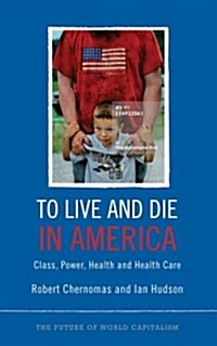 To Live and Die in America : Class, Power, Health and Healthcare (Paperback)
