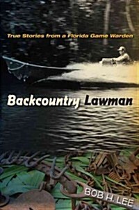 Backcountry Lawman: True Stories from a Florida Game Warden (Hardcover)