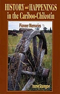 History and Happenings in the Cariboo-Chilcotin: Pioneer Memories (Paperback)