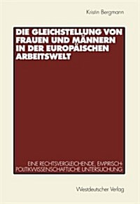 Die Gleichstellung Von Frauen Und M?nern in Der Europ?schen Arbeitswelt: Eine Rechtsvergleichende, Empirisch-Politikwissenschaftliche Untersuchung (Paperback, 1999)