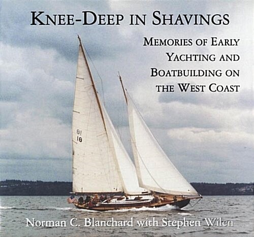 Knee-Deep in Shavings: Memories of Early Yachting and Boatbuilding on the West Coast (Paperback)