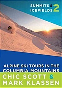 Summits & Icefields 2: Alpine Ski Tours in the Columbia Mountains (Paperback, 3)