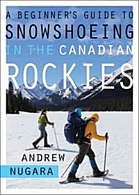 A Beginners Guide to Snowshoeing in the Canadian Rockies (Paperback)