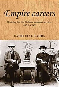 Empire Careers : Working for the Chinese Customs Service, 1854–1949 (Hardcover)