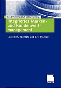 Integriertes Marken- Und Kundenwertmanagement: Strategien, Konzepte Und Best Practices (Paperback, 2004)