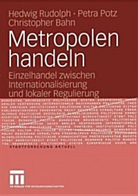 Metropolen Handeln: Einzelhandel Zwischen Internationalisierung Und Lokaler Regulierung (Paperback, 2005)