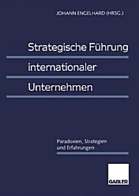 Strategische F?rung Internationaler Unternehmen: Paradoxien, Strategien Und Erfahrungen (Paperback, 1996)