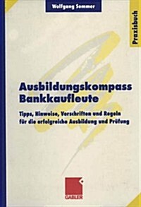Ausbildungskompass Bankkaufleute: Tipps, Hinweise, Vorschriften Und Regeln F? Die Erfolgreiche Ausbildung Und Pr?ung (Paperback, 1999)