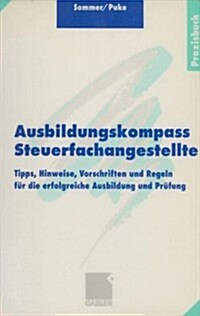 Ausbildungskompass Steuerfachangestellte: Tipps, Hinweise, Vorschriften Und Regeln F? Die Erfolgreiche Ausbildung Und Pr?ung (Paperback, 1999)