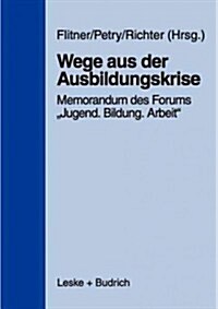 Wege Aus Der Ausbildungskrise: Memorandum Des Forums jugend -- Bildung -- Arbeit Mit Untersuchungsergebnissen Des Instituts F? Arbeitsmarkt- Und B (Paperback, 1998)