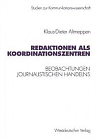 Redaktionen ALS Koordinationszentren: Beobachtungen Journalistischen Handelns (Paperback, 1999)