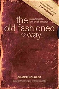 The Old Fashioned Way: Reclaiming the Lost Art of Romance (Paperback)
