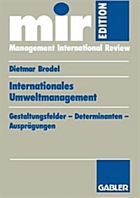 Internationales Umweltmanagement: Gestaltungsfelder -- Determinanten -- Auspr?ungen (Paperback, 1996)