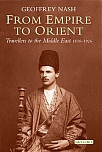 From Empire to Orient : Travellers to the Middle East 1830-1926 (Paperback)