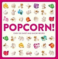 Popcorn!: 100 Sweet and Savory Recipes (Paperback)