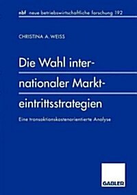 Die Wahl Internationaler Markteintrittsstrategien: Eine Transaktionskostenorientierte Analyse (Paperback, 1996)