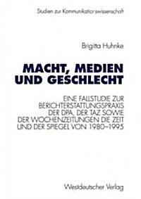 Macht, Medien Und Geschlecht: Eine Fallstudie Zur Berichterstattungspraxis Der Dpa, Der Taz Sowie Der Wochenzeitungen Die Zeit Und Der Spiegel Von 1 (Paperback, 1996)