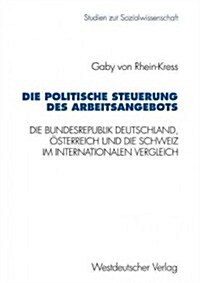 Die Politische Steuerung Des Arbeitsangebots: Die Bundesrepublik Deutschland, ?terreich Und Die Schweiz Im Internationalen Vergleich (Paperback, 1996)