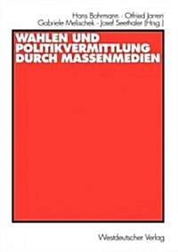 Wahlen Und Politikvermittlung Durch Massenmedien: Theoretisch-Methodische Implikationen L?gerfristiger Analysen (Paperback, 2000)