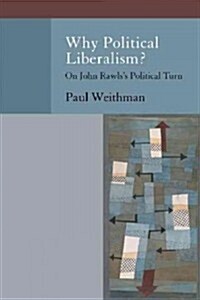 Why Political Liberalism?: On John Rawlss Political Turn (Paperback)