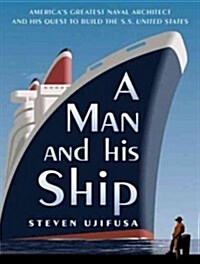 A Man and His Ship: Americas Greatest Naval Architect and His Quest to Build the S.S. United States (Audio CD)