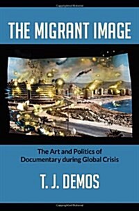 The Migrant Image: The Art and Politics of Documentary During Global Crisis (Paperback)