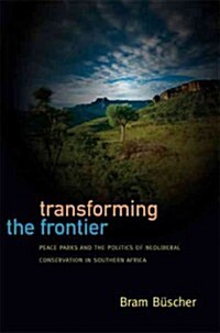 Transforming the Frontier: Peace Parks and the Politics of Neoliberal Conservation in Southern Africa (Hardcover)