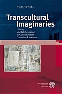 Transcultural Imaginaries: History and Globalization in Contemporary Canadian Literature (Hardcover)