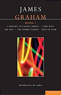 James Graham Plays: 1 : A History of Falling Things, Tory Boyz, the Man, the Whisky Taster, Sons of York (Paperback)