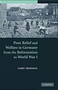 Poor Relief and Welfare in Germany from the Reformation to World War I (Hardcover)