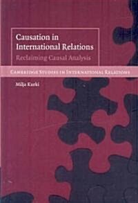 Causation in International Relations : Reclaiming Causal Analysis (Hardcover)