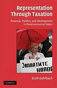 Representation through Taxation : Revenue, Politics, and Development in Postcommunist States (Hardcover)