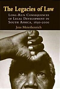 The Legacies of Law : Long-Run Consequences of Legal Development in South Africa, 1652-2000 (Hardcover)