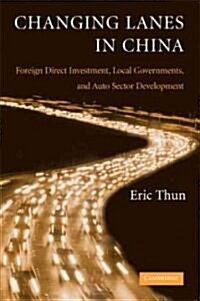 Changing Lanes in China : Foreign Direct Investment, Local Governments, and Auto Sector Development (Paperback)