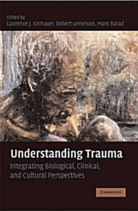 Understanding Trauma : Integrating Biological, Clinical, and Cultural Perspectives (Paperback)