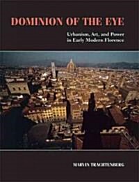 Dominion of the Eye : Urbanism, Art, and Power in Early Modern Florence (Paperback)
