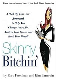 Skinny Bitchin: A Get Off Your Ass Journal to Help You Change Your Life, Achieve Your Goals, and Rock Your World! (Paperback)