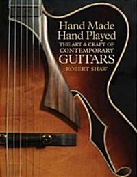 Hand Made, Hand Played: The Art & Craft of Contemporary Guitars (Paperback)