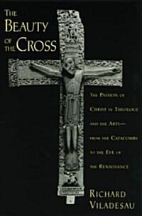 The Beauty of the Cross: The Passion of Christ in Theology and the Arts from the Catacombs to the Eve of the Renaissance (Paperback)