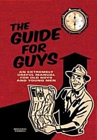 The Guide for Guys: An Extremely Useful Manual for Old Boys and Young Men (Hardcover)