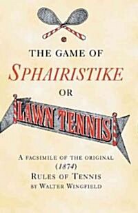 The Game of Sphairistike or Lawn Tennis: A Facsimile of the Original (1874) Rules of Tennis (Hardcover)