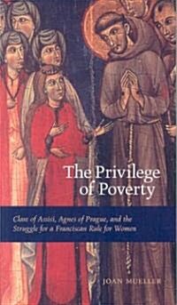 The Privilege of Poverty: Clare of Assisi, Agnes of Prague, and the Struggle for a Franciscan Rule for Women (Paperback)