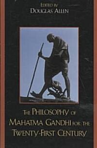 The Philosophy of Mahatma Gandhi for the Twenty-First Century (Hardcover)