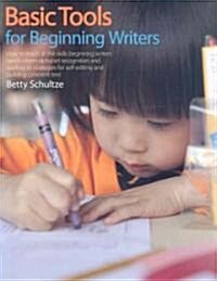 Basic Tools for Beginning Writers: How to Teach All the Skills Beginning Writers Need -- From Alphabet Recognition and Spelling to Strategies for Self (Paperback)