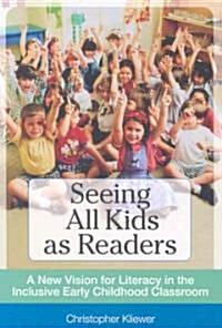 Seeing All Kids as Readers: A New Vision for Literacy in the Inclusive Early Childhood Classroom (Paperback)
