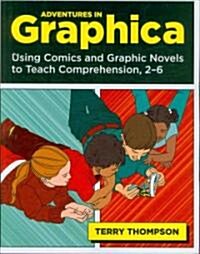 Adventures in Graphica: Using Comics and Graphic Novels to Teach Comprehension, 2-6 (Paperback)