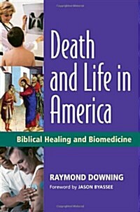 Death and Life in America: Biblical Healing and Biomedicine (Paperback)