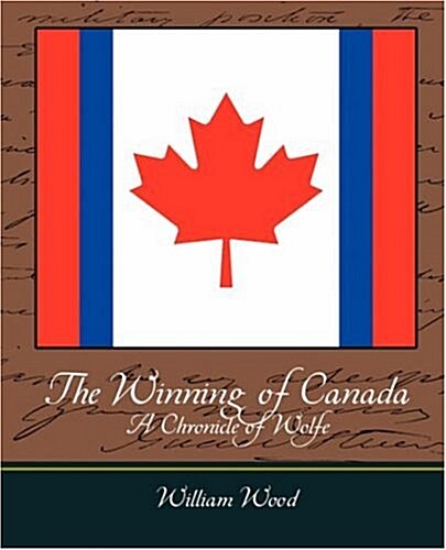 The Winning of Canada a Chronicle of Wolfe (Paperback)