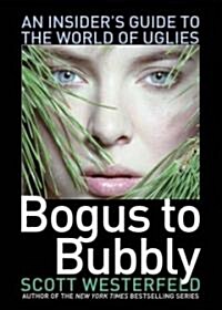 Bogus to Bubbly: An Insiders Guide to the World of Uglies (Paperback)
